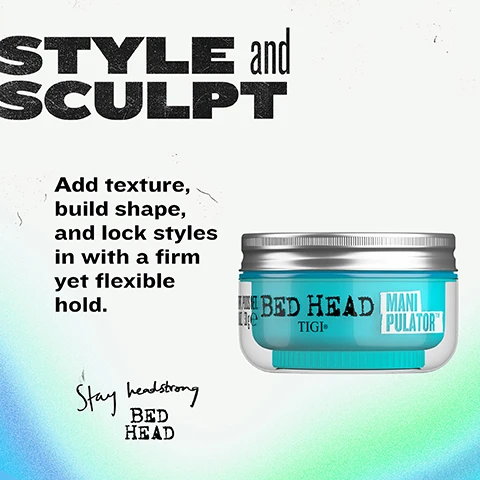 Image 2 - The image shows a TIGI Bed Head Manipulator hair styling product in a clear jar with a silver lid and turquoise contents, set against a white to blue-green gradient background, and accompanying text reads STYLE and SCULPT, Add texture, build shape, and lock styles in with a firm yet flexible hold, and Stay headstrong BED HEAD, with additional text on the jar reading POIDS NET. 57g e BED HEAD TIGI MANIPULATOR. Image 3 - A bright turquoise image shows two jars of TIGI Bed Head Manipulator hair product with text that reads Texture for on the go, Travel Size, Your routine downsized, not compromised: Perfect for travel, festivals, and gym bags, TSA-approved for carry-on convenience, and on the jars Bed Head Tigi Manipulator 2.01 OZ. | 57g e. Image 4 - Three stacked clear jars of Bed Head Manipulator hair product are shown on a bright blue background, with white text on the left stating Built for Serious Texture and listing benefits: Builds texture & thickness, Adds body & definition, Defends against frizz & humidity, Strong, flexible hold, while each jar is labeled Bed Head TIGI Manipulator Texturizing Putty Pâte Coiffante pour Booster de Texture Net Wt./Poids Net. 2.01 OZ./57ge. Image 5 - The image displays a before and after comparison of hair, with the left image showing the back of a person with dry, unstyled brown hair, and the right image showing the persons side profile with wet, styled, defined brown hair, accompanied by the text YOUR style, DEFINED, Bold, defined styles with humidity protection, BEFORE, and AFTER. Image 6 - An infographic showing a three-step hair styling guide titled EASY STYLING and HOLD, depicting a hand scooping light blue Bed Head Manipulator Texturising Putty from a jar, then a hand twisting damp hair, and finally close-up textured hair, with instructions: 1. START it SMALL Scoop out a small amount and warm between fingers. 2. TWIST and TEXTURE Apply through damp or dry hair. Twist, spike, scrunch - its up to you. 3. REMOULD and REPEAT Let hair air dry or gently blast to dry., and a footer text TEXTURISING PUTTY • MANIPULATOR TEXTURISING PUTTY • MANIPULATOR. Image 7 - The image shows a pale background with a swirl of light aqua product and text that reads HOLD and FINISH TO SET YOUR STYLE, with additional text below stating HOLD Firm, FINISH Natural, BEST FOR Short to medium hair lengths.