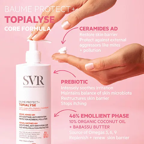 Baume protect + topialyse core formula. Ceramides ad, restore skin barrier, protect against external aggressors like mites + pollution. Prebiotic, intensely soothes irritation, maintains balance of skin microbiota, restructure skin barrier, stops itching. 46% emollient phase, 10% organic coconut oil + babassu butter, source of omegas 3, 6, 9 replenish + renew skin barrier. How to use, apply to whole face and or body after cleansing, focusing attention on very dry areas. Use daily to avoid further flare-ups. Suitable from birth + up. 98% ingredients of natural origin, 100% non-sting, reduces redness, soothes irritation, texture, rich enveloping cream, quickly absorbed, non-sticky, no residue, does not transfer. + eco-responsible fully recyclable packaging. Topialyse routine for eczema-prone skin, daily care, micellar oil wash gently cleanse + baume protect repair + soothe or moisturising face + body nourish + maintain. Micellar oil wash 1l, wash-off cleansing gel, baume protect+.