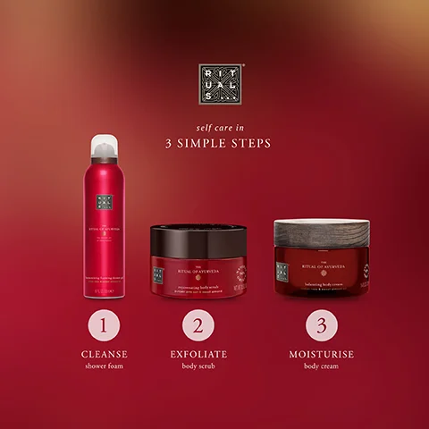 self care in 3 SIMPLE STEPS RITUAL OF AVDA RITUAL OF AVEDA 1 CLEANSE shower foam 2 3 EXFOLIATE body scrub MOISTURISE body cream