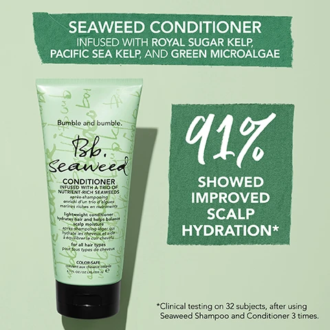 Image 1 - A tube of Bumble and Bumble Seaweed Conditioner is displayed against a light green background, with the text SEAWEED CONDITIONER INFUSED WITH ROYAL SUGAR KELP, PACIFIC SEA KELP, AND GREEN MICROALGAE at the top, 91% SHOWED IMPROVED SCALP HYDRATION* on the side, and *Clinical testing on 32 subjects, after using Seaweed Shampoo and Conditioner 3 times. at the bottom.
Image 2 - Image shows a light green background with text that states MINDFULLY CRAFTED SEAWEED COLLECTION, followed by INFUSED WITH ROYAL SUGAR KELP, PACIFIC SEA KELP, GREEN MICROALGAE, and icons indicating 93%+ NATURALLY DERIVED INGREDIENTS, VEGAN, and 100% RECYCLED PACKAGING.
Image 3 - A green tube of Bumble and Bumble Seaweed Conditioner is displayed on a light green background, featuring descriptions of its benefits such as lightweight, adds shine, color-safe, hydrating, scalp care, and smoothing properties.