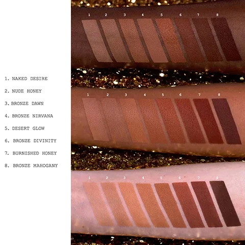 swatches on three different skin tones. 1 = naked desire, 2 = nude honey, 3 = bronze dawn, 4 = bronze nirvana, 5 = desert glow, 6 = bronze divinity, 7 = burnished honey, 8 = bronze mahogany