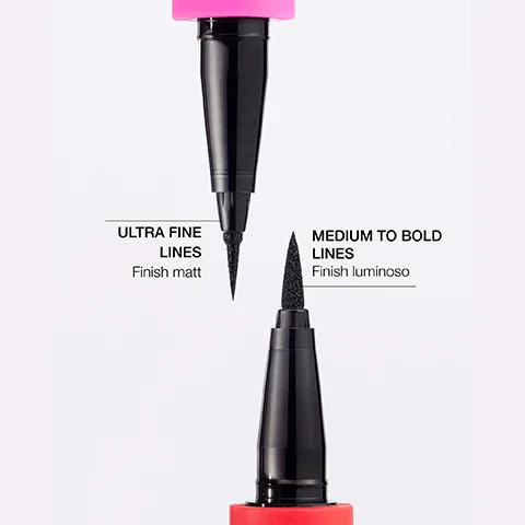 ULTRA FINE LINES Finish matt MEDIUM TO BOLD LINES Finish luminoso