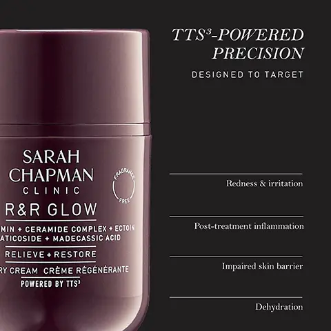 Image 1 - A close-up image of a dark purple skincare cream container labeled Sarah Chapman Clinic R&R Glow, featuring text about its benefits, including redness and irritation, post-treatment inflammation, impaired skin barrier, and dehydration, with additional details stating it is fragrance-free and powered by TTS³.
Image 2 - A jar of Sarah Chapman Clinic R&R Glow cream against a dark background with text detailing benefits, including calm and soothe skin, boost instant and long-lasting hydration, accelerate skins repair process, and improve skin barrier function.
Image 3 - A dark background featuring a jar of Sarah Chapman R&Glow recovery cream with visible text detailing its main ingredients and benefits, including EGF + Diosmin, Ceramide Complex, Ectoin, and Asiaticoside + Madecassic Acid, along with the phrase Sarah Chapman Clinic.
Image 4 - Close-up of a woman with a calm expression and an application of cream on her cheek, accompanied by text stating AFTER 1 APPLICATION + 270% hydration levels IN 1 HOUR -50% redness WITHIN 24 HOURS -70% irritation.
Image 5 - A dark maroon skincare product container is shown at an angle on a reflective surface, with text indicating it is vegan, fragrance-free, suitable for sensitive skin, features airless pump technology, and is made from 100% recyclable packaging.
Image 6 - A dark purple jar labeled Sarah Chapman Clinic R&R Glow is shown against a gradient background, with text indicating it is a 2024 winner of the Elle Future of Beauty Awards in the category of Post Treatment SOS.
Image 7 - A dark purple skincare cream container with a metallic finish is centered on a gradient background, featuring the text POST TREATMENT SOS, ELLE FUTURE OF BEAUTY AWARDS 2024, and AWARD WINNER SARAH CHAPMAN London.
Image 8 - Image of a cream or lotion with a smooth texture on a light surface, featuring text that reads THE POWER OF TTS, BIOAVAILABLE DEEP DELIVERY: Up to 12x more actives delivered, Up to 20x more effective, SYNERGISTIC INGREDIENT PAIRINGS: Stronger performance from hero actives, Prolonged effects for long-term skin health, BIOMIMETIC LAMELLAR EMULSION: Natural compatibility with the skin, Reinforced skin barrier function.
Image 9 - A close-up of a creamy, off-white substance on a dark background with visible text stating Groundbreaking TTS³ Technology, Up to 12X more actives delivered, Up to 20X more effective, No barrier disruption.