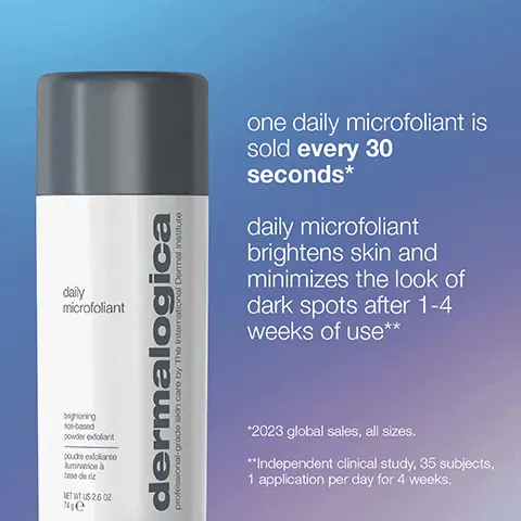 Image 1, daily microfoliant brightening for-based powder exdoliant poudre exfoliante luminatrice à besede z NET WT US 2.6 OZ 74ge dermalogica professional-grade skin care by The International Dermal Institute one daily microfoliant is sold every 30 seconds* daily microfoliant brightens skin and minimizes the look of dark spots after 1-4 weeks of use** *2023 global sales, all sizes. **Independent clinical study, 35 subjects, 1 application per day for 4 weeks. Image 2, transform your skin with daily microfoliant add water - mix to foam massage for 1 minute