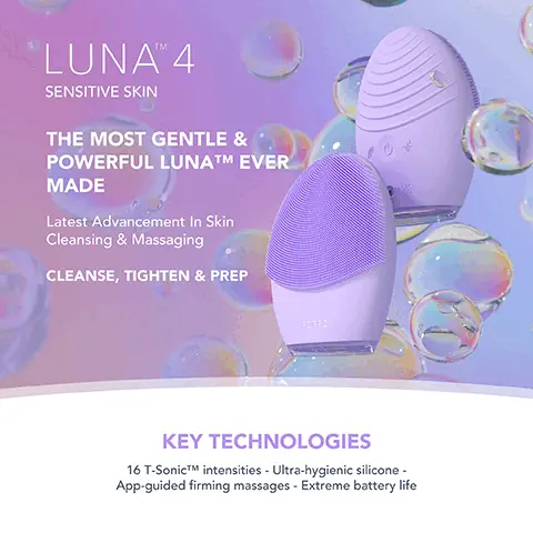 Image 1, LUNA 4 SENSITIVE SKIN THE MOST GENTLE & POWERFUL LUNATM EVER MADE Latest Advancement In Skin Cleansing & Massaging CLEANSE, TIGHTEN & PREP KEY TECHNOLOGIES 16 T-SonicTM intensities - Ultra-hygienic silicone- App-guided firming massages - Extreme battery life Image 2, LUNA 4 body T-SONICTM MASSAGING BODY BRUSH FOR A DEEP CLEANSE Cleanse, soften & smooth KEY TECHNOLOGIES 8 T-SonicTM intensities - Ultra-hygienic silicone - Adaptable brush head- Travel-friendly - Extreme battery life Image 3, Clinically proven to REMOVE 99% of dirt, oil & makeup residue 35X MORE HYGIENIC then brushes with nylon bristles Tailored cleanse & firming massage for HEALTHIER- LOOKING SKIN *Based on a 28-day consumer trial with 50 participants. Image 4, CLINICAL RESULTS 100% of consumers reported more refreshed and radiant skin 98% of consumers reported smoother, softer, and healthier-looking skin 98% of consumers reported better absorption of skincare products *Based on a 28-day consumer trial with 22 subjects. Image 5, BEFORE AFTER Image 6, VELVETY-SOFT SILICONE body brush, powered by T-SonicTMM pulsations - to cleanse, soften & smooth skin IMPROVES the appearance of cellulite and PREVENTS strawberry skin & ingrown hairs Image 7, CLINICAL RESULTS 93% of consumers reported skin looks and feels smoother 80% of consumers reported skin looks and feels tighter 74% of consumers reported cellulite looks improved in just 1 month Based on 3rd party clinical and consumer testing with 30 female subjects, aged 35-50, over 28 days. Image 8, BEFORE AFTER REMOVE 99% OF IMPURITIES TO PREVENT BODY BREAKOUTS IMPROVE THE APPEARANCE OF CELLULITE HELP PROMOTE THE PRODUCTION OF COLLAGEN PREVENT STRAWBERRY SKIN AND INGROWN HAIRS