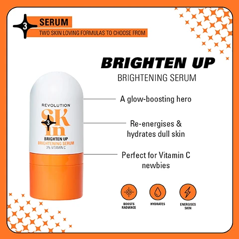 Image 1 - Image of a bright orange and white skincare product labeled Brighten Up Brightening Serum with text describing its benefits: A glow-boosting hero, re-energizes and hydrates dull skin, perfect for Vitamin C newbies.
Image 2 - Side-by-side images of a woman showing her face before and after using a skincare routine for four weeks, with visible text reading BEFORE on the left and AFTER 4 WEEKS on the right, alongside the text Be Bright 4-Step Routine near products at the bottom.
Image 3 - Four sets of skincare products arranged in vibrant colors: top left features orange containers labeled Be Bright with text glow boosting formulas for brighter skin; top right displays blue containers labeled Happy Hydrate with text skin quenching formulas to hydrate; bottom left shows green containers labeled Clearly Clarify with text expert formulas for blemish-prone skin; bottom right presents pink containers labeled Go Gentle with text soothing formulas for barrier support.
Image 4 - Image shows a side-by-side comparison of two skincare products: the left features a clear spray bottle labeled Revolution Skin Brighten with a beige and orange design, and the right shows a white and orange cylindrical container labeled Revolution SK Brighten Up Brightening Serum with 3% Vitamin C, with text stating WEVE HAD A GLOW UP! NEW LOOK. SAME INCREDIBLE FORMULA.