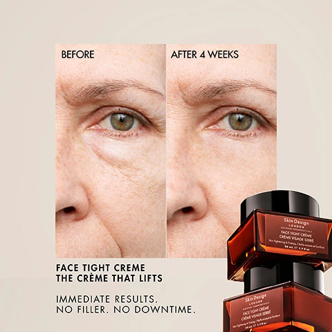 Image 1 - A split image shows a womans face, with the left side labeled BEFORE displaying wrinkles around the eye and on the upper cheek, and the right side labeled AFTER 4 WEEKS showing significantly smoother skin with fewer wrinkles; two stacked amber jars of Skin Design London Face Tight Crème are partially visible in the bottom right, and visible text reads: BEFORE, AFTER 4 WEEKS, FACE TIGHT CREME THE CRÈME THAT LIFTS, IMMEDIATE RESULTS. NO FILLER. NO DOWNTIME., Skin Design London BIO-ACTIVE SKINCARE REVOLUTION FACE TIGHT CRÈME CRÈME VISAGE SERRÉ Skin Tightening & Firming / Raffermissement et Tonifiant 50 ML e 1.7 FL. OZ. Image 2 - A woman with blonde hair and smooth skin looks upwards, showing her profile, with text stating After 4 Weeks, 94% Saw Improved Contour and Firmness*, 87% Noticed Visible Lifting Along Jawline and Cheeks*, and *Based on a consumer trial conducted by Skin Design London with 29 respondents. Image 3 - A brown square jar of Skin Design London Face Tight Crème with a black lid is displayed, featuring text above it that reads THE CRÈME THAT LIFTS IMMEDIATE RESULTS. NO FILLER. NO DOWNTIME., and text on the jar itself reading Skin Design LONDON DESIGNER COSMECEUTICALS FACE TIGHT CRÈME CRÈME VISAGE SERRÉ 50 mL e 1.7 fl oz. Image 4 - Two stacked amber square cosmetic jars with black lids are on the right, next to a list of benefits on the left; the jars labels display Skin Design LONDON REDESIGNING PHARMACEUTICALS FACE TIGHT CRÈME CRÈME VISAGE SERRÉ Skin Tightening & Firming / Raffermissant et Tonifiant 50 mL e 1.7 fl.oz, and the list of benefits reads FAST-ACTING RESULTS FOR VISIBLY REDUCE FINE LINES INSTANT FIRMING SKIN PLUMPING BARRIER SUPPORT GLOW & TONE. Image 5 - A brown jar of Skin Design London Face Tight Crème with a black lid and a swirl of light-colored cream, with the visible text: POWERED BY GATULINE® IN-TENSE MB Delivers instant tightening and improves collagen fiber alignment visibly lifting and firming the skin within minutes. PEPTIDES & VOLUFORM™ Tighten, lift, and rebuild facial contours, particularly in areas prone to sagging like the cheeks and jawline. Skin Design LONDON DESIGNER COSMECUTICALS FACE TIGHT CRÈME CRÈME VISAGE SERRÉ 50 mL e 1.7 fl.oz ANTIOXIDANTS Helps brighten the skin, even tone, and protect against environmental damage enhancing overall radiance and resilience. CROSS-LINKED HYALURONIC ACID Delivers longer-lasting hydration, visible plumping, and a smoother, more refined skin texture. Image 6 - The image presents The SDL Treatment Plan Tightening, designed by Fatma Shaheen, illustrating four steps: Step 1 Face Bath Clean, represented by a jar of Skin Design London Face Bath; Step 2 Volume Serum Plump, shown with a dropper bottle of Skin Design London V - Volume Serum; Step 3 Face Tight Serum Tighten, depicted by a spray bottle of Skin Design London Face Tight; and Step 4 Face Tight Creme Lift, indicated by a jar of Skin Design London Face Tight Creme. Image 7 - A woman with long, dark curly hair and makeup applies cream to her hand, with text overlaying the image that reads: THE FOUNDER EXPERTISE, When I talk about the SDL FACE, Im talking about structure, lift, clarity, and glow results that are both immediate and lasting. This is what Ive spent years creating in treatment, and now you can experience it through the FACE TIGHT CREME, every day. It seals in structure, sculpts the surface, and delivers the lift you can feel and see every day. FATMA SHAHEEN FOUNDER & CEO, THE TITAN OF TIGHTENING, FINANCIAL TIMES. Image 8 - A blurred background of cosmetic products has white text superimposed, reading: FACE TIGHT CREME HOW TO USE DESIGNED BY FATMA SHAHEEN AM & PM After cleansing apply a small amount to face and neck and massage in gently. Gently press or massage into the face, neck, and décolleté using upward strokes. Skin Design LONDON.