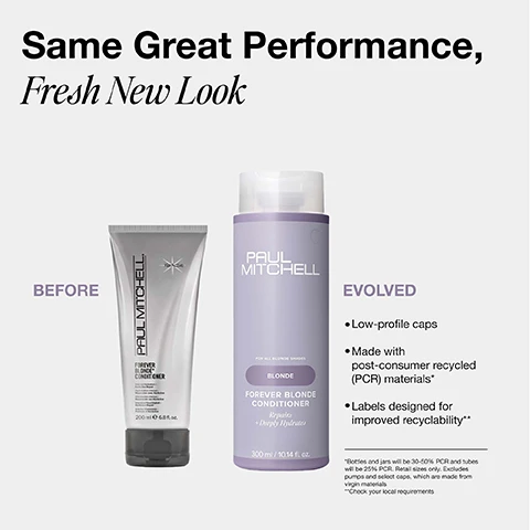 Image 1 - The image shows a comparison of two Paul Mitchell Forever Blonde Conditioner bottles with the overarching title Same Great Performance, Fresh New Look; the BEFORE version is a 200 ml translucent gray tube displaying Paul Mitchell, FOREVER BLONDE CONDITIONER, and Intense Hydration + KerActive Repair; the EVOLVED version is a 300 ml light purple cylinder displaying Paul Mitchell, FOR ALL BLONDE SHADES, BLONDE, FOREVER BLONDE CONDITIONER, and Repairs + Deeply Hydrates, with bullet points describing it as having Low-profile caps, Made with post-consumer recycled (PCR) materials*, and Labels designed for improved recyclability**, along with footnotes *Bottles and jars will be 30-50% PCR and tubes will be 25% PCR. Retail sizes only. Excludes pumps and select caps, which are made from virgin materials, and **Check your local requirements. Image 2 - A split image shows a persons blonde hair from the back, with the left panel labeled Before showing dry, frizzy hair, and the right panel labeled After showing smooth, shiny hair. Image 3 - A before and after image shows a woman with long blonde hair, on the left her hair appears somewhat dull and frizzy, and on the right it is noticeably smoother, shinier, and more vibrant, with the text Before and After. Image 4 - The image shows product features and benefits listed in black text on a light gray background, next to a white foamy substance on the right. Text reads: Features + Benefits, MACADAMIA NUT OIL + SAFFLOWER OLEOSOMES Help improve elasticity, softness + shine, VEGAN KERACTIVE PROTEIN Helps protect hair + repair damage, CRISP, REVITALIZING SCENT Fresh-cut cucumber with fruity notes.