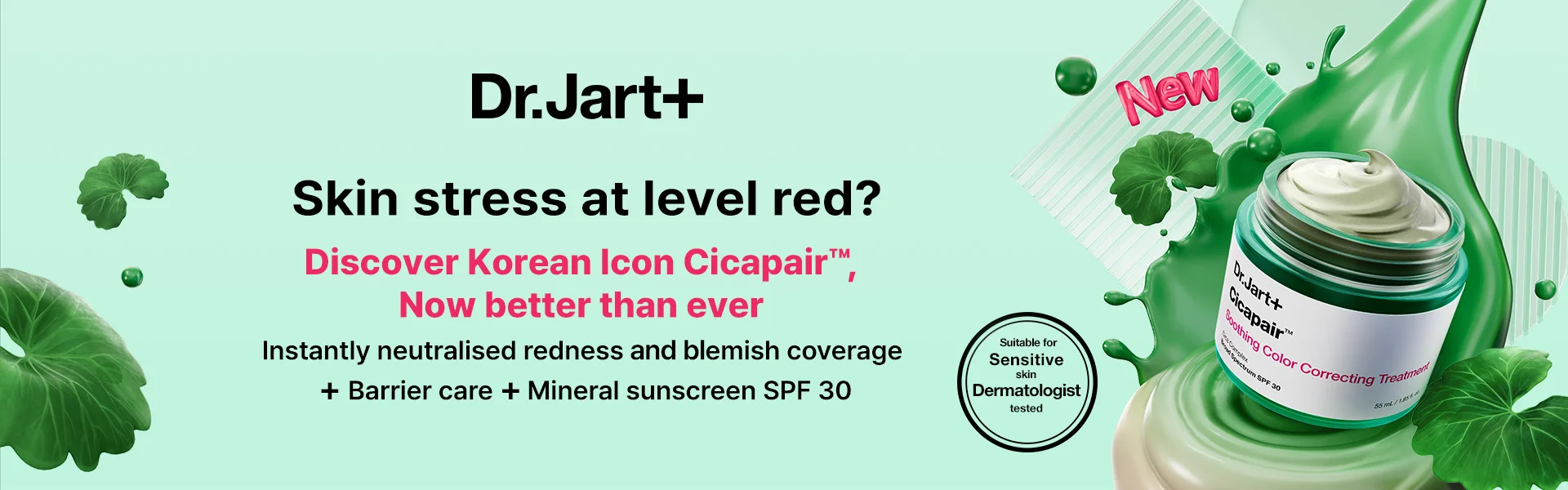 Dr Jart+ Cicapair Soothing Colour Correcting Treatment. Skin Stress at level red? Discover Korean Icon Cicapair, Now better than ever. Instantly neutralised redness and blemish coverage. With Barrier Care and Mineral SPF 30